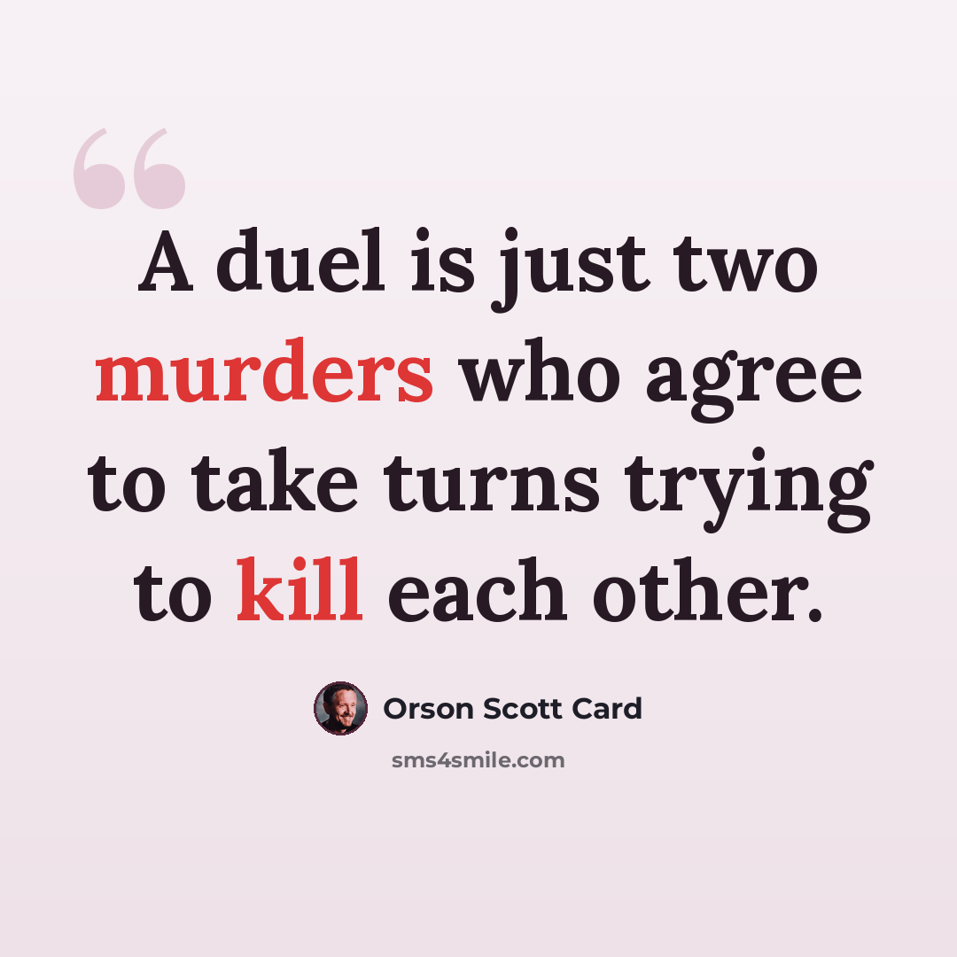 “A duel is just two murders who agree to take turns trying to kill each other.” quote by Orson Scott Card