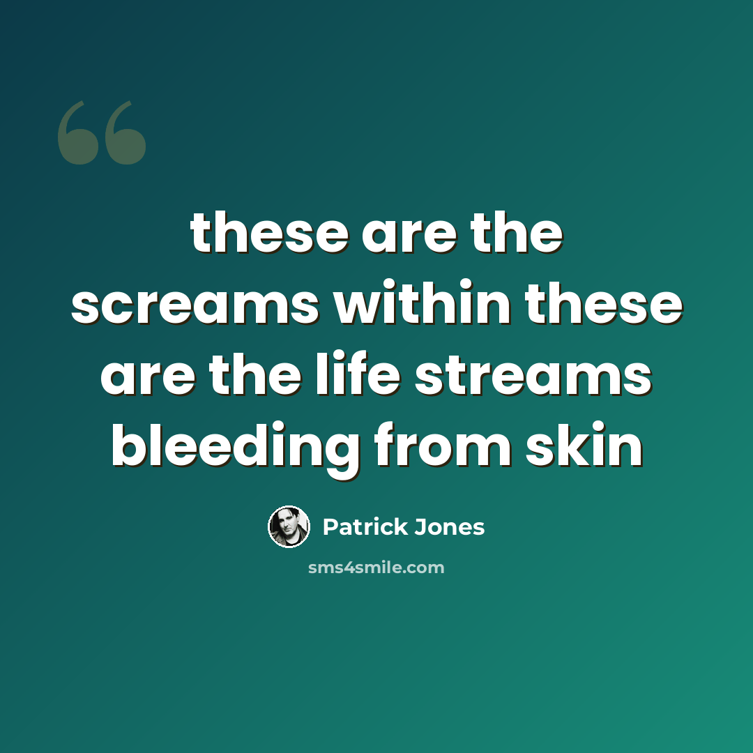 “these are the screams within these are the life streams bleeding from skin” quote by Patrick Jones