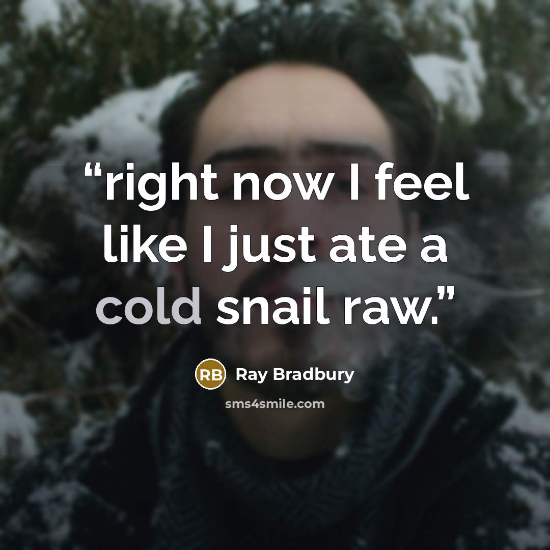 “right now I feel like I just ate a cold snail raw.” quote by Ray Bradbury