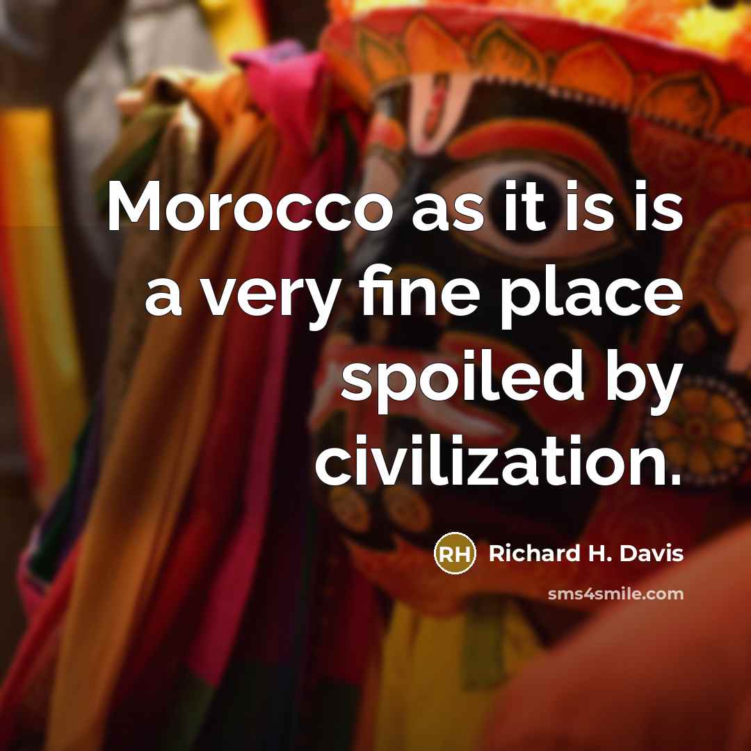 “Morocco as it is is a very fine place spoiled by civilization.” quote by Richard H. Davis