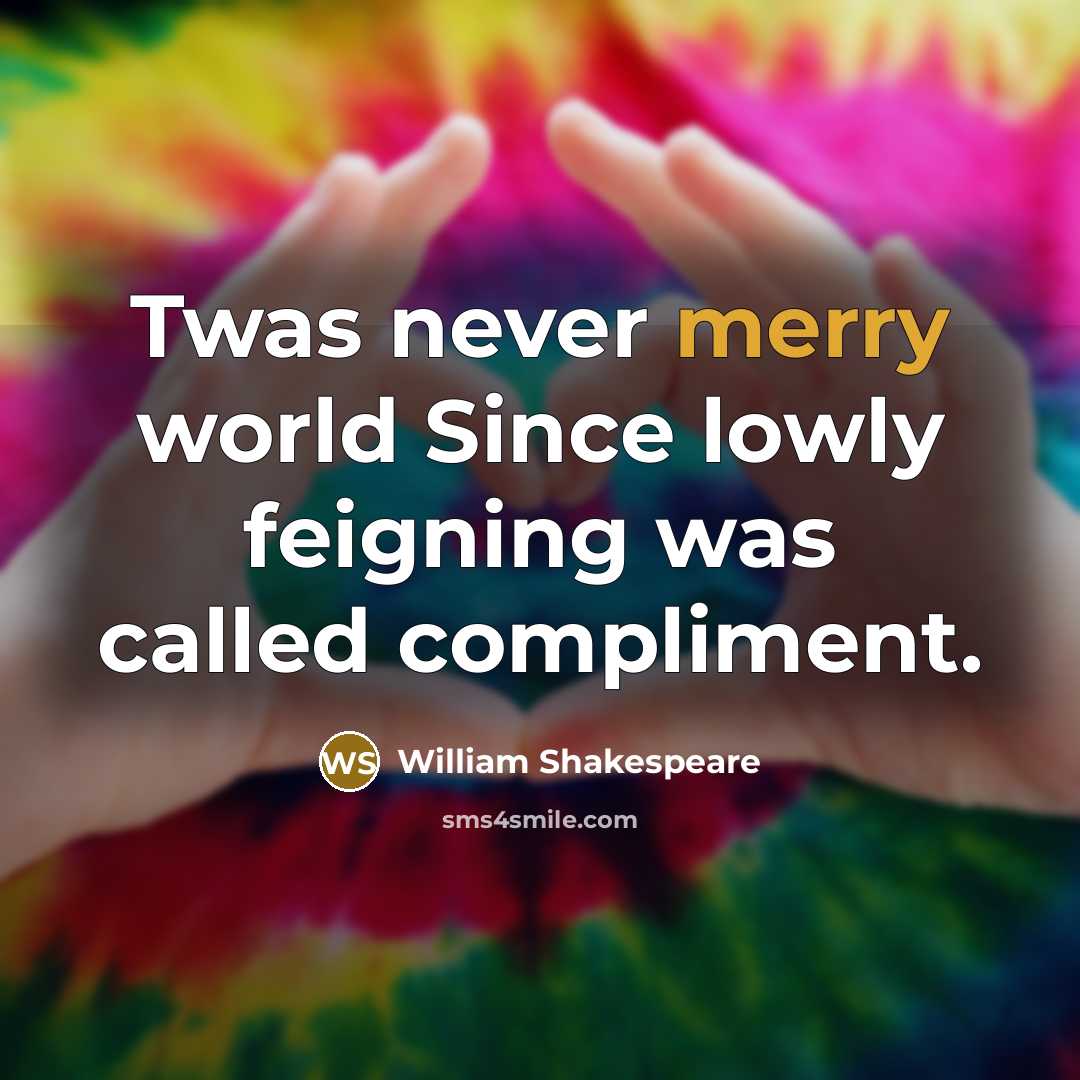 “Twas never merry world Since lowly feigning was called compliment.” quote by William Shakespeare