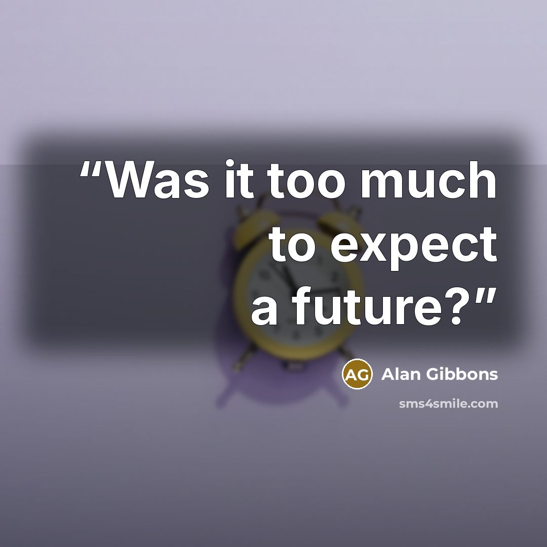“Was it too much to expect a future?” quote by Alan Gibbons
