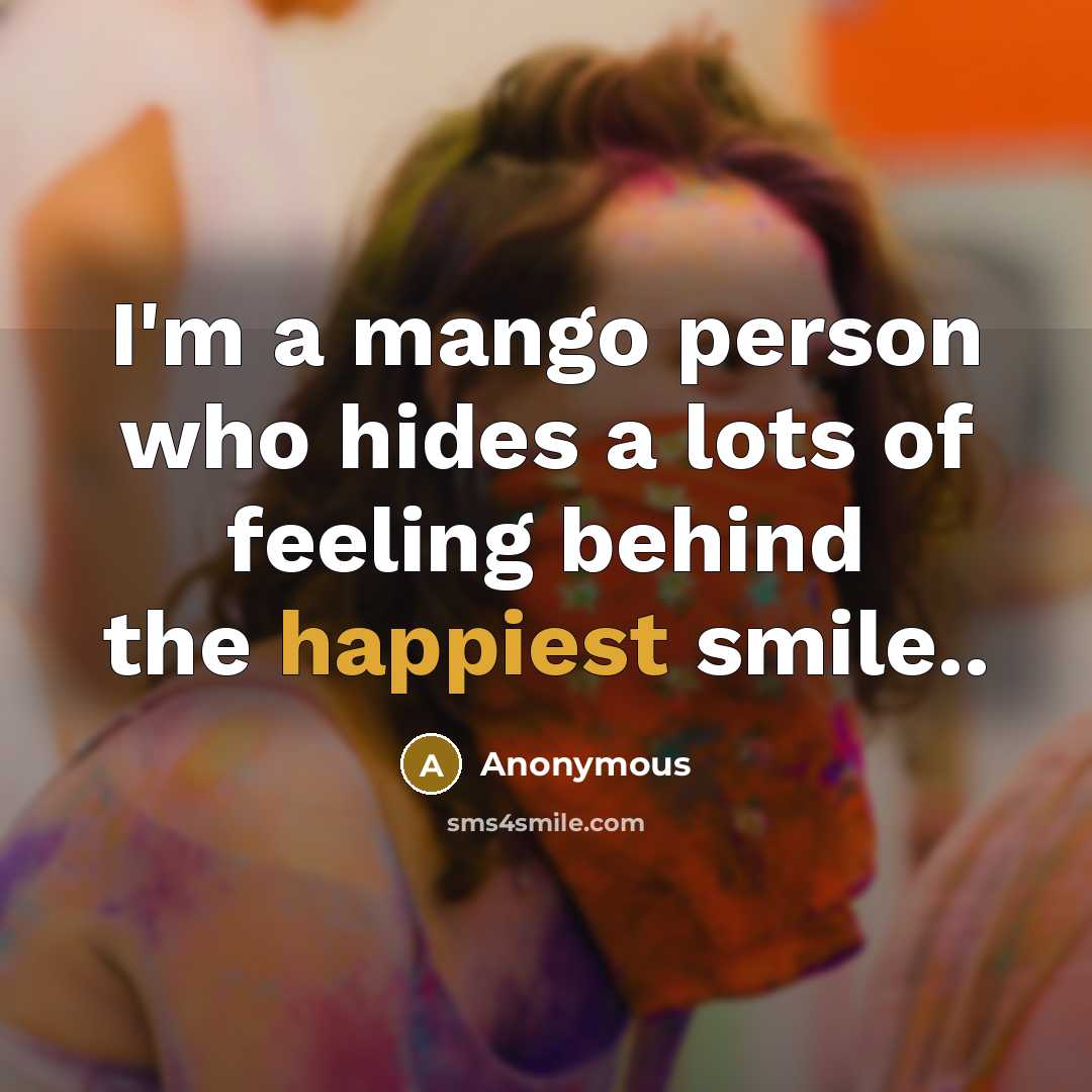 “I'm a mango person who hides a lots of feeling behind the happiest smile..” quote by Anonymous