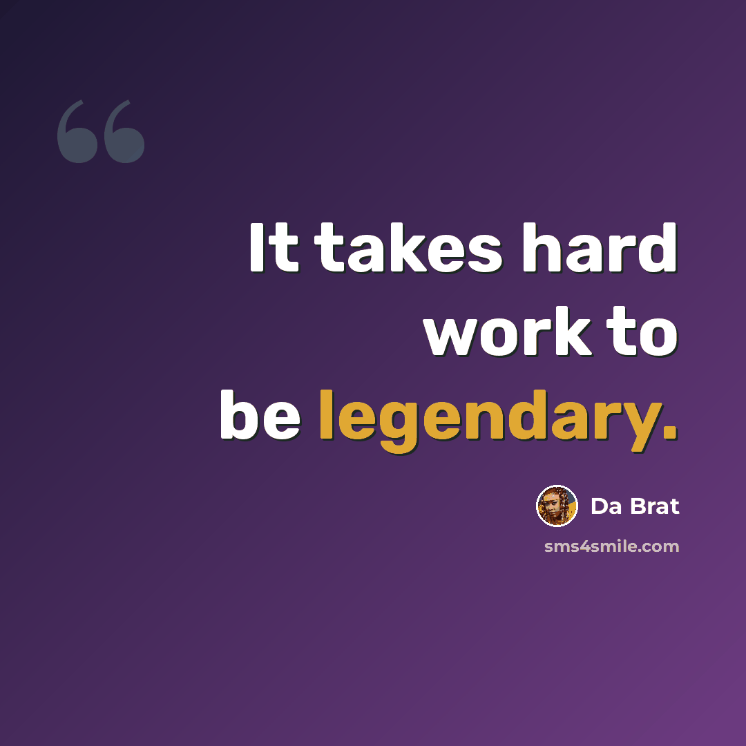 “It takes hard work to be legendary.” quote by Da Brat