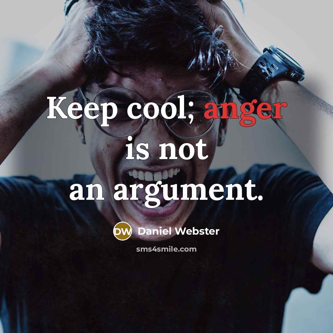 “Keep cool; anger is not an argument.” quote by Daniel Webster