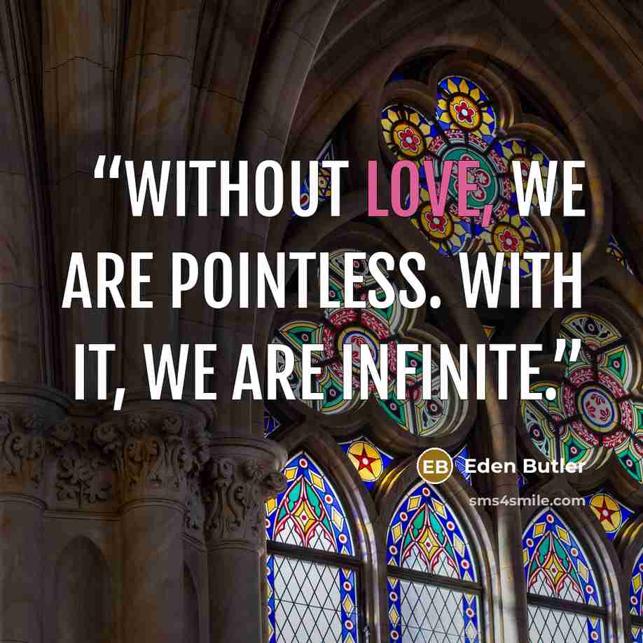 “Without love, we are pointless. With it, we are infinite.” quote by Eden Butler