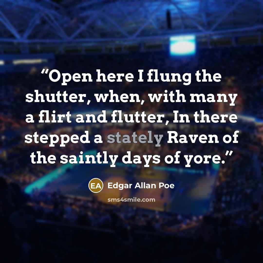 “Open here I flung the shutter, when, with many a flirt and flutter, In there stepped a stately Raven of the saintly days of yore.” quote by Edgar Allan Poe