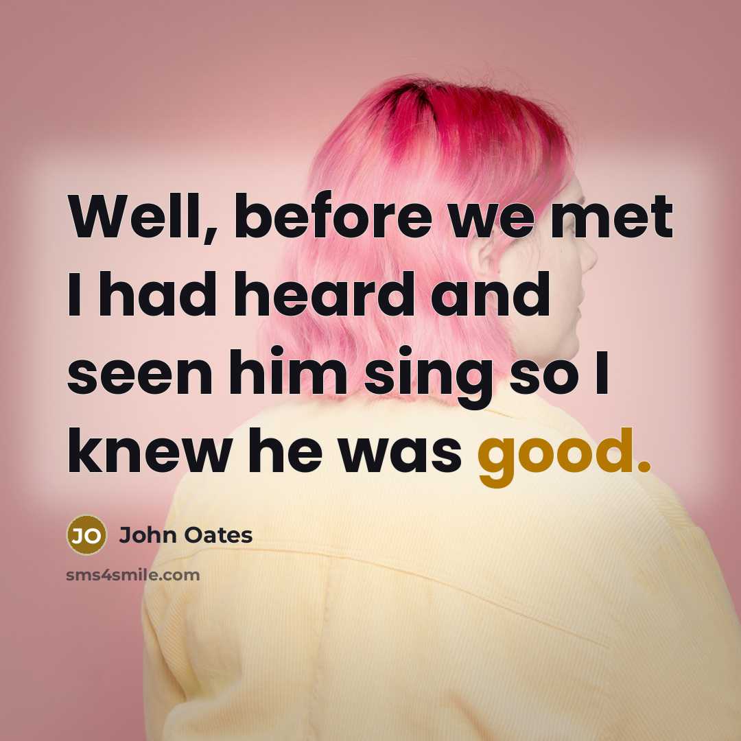 “Well, before we met I had heard and seen him sing so I knew he was good.” quote by John Oates