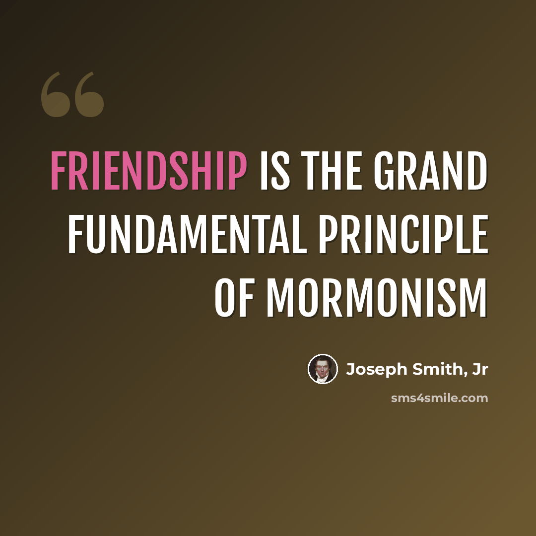 “Friendship is the grand fundamental principle of Mormonism” quote by Joseph Smith, Jr
