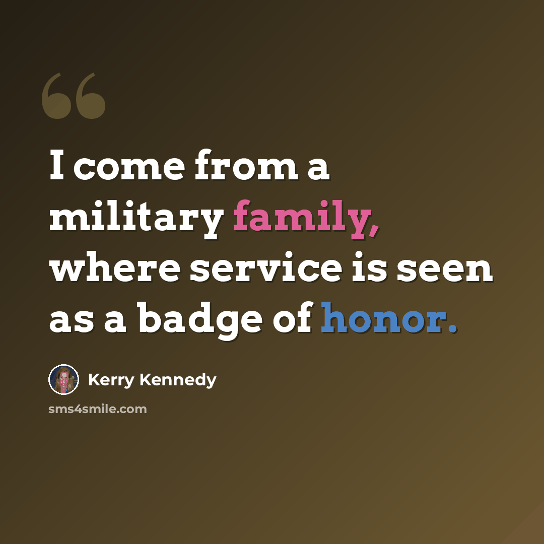 “I come from a military family, where service is seen as a badge of honor.” quote by Kerry Kennedy