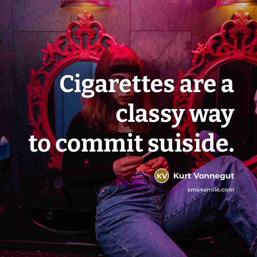 “Cigarettes are a classy way to commit suiside.” quote by Kurt Vonnegut