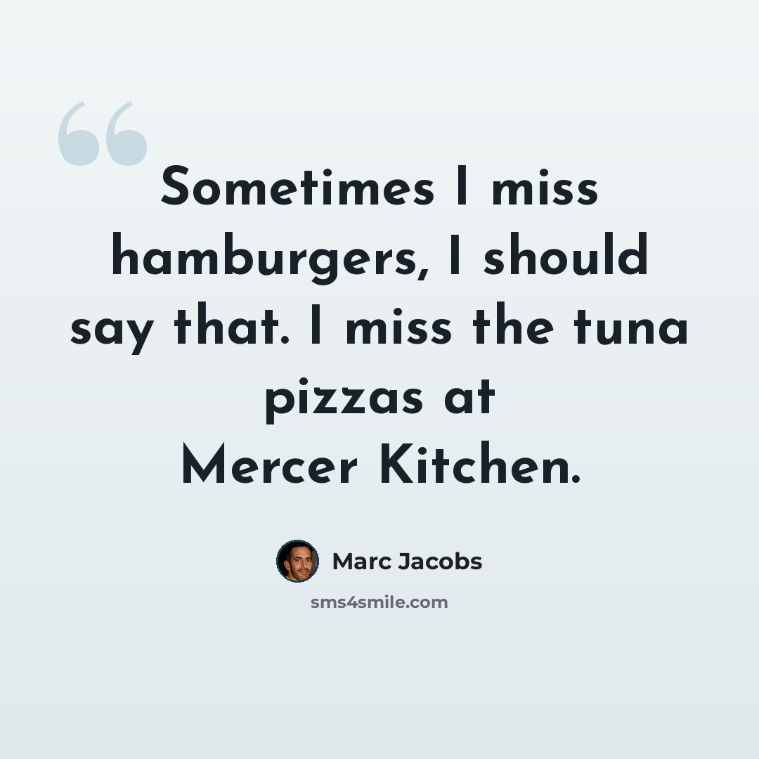 “Sometimes I miss hamburgers, I should say that. I miss the tuna pizzas at Mercer Kitchen.” quote by Marc Jacobs