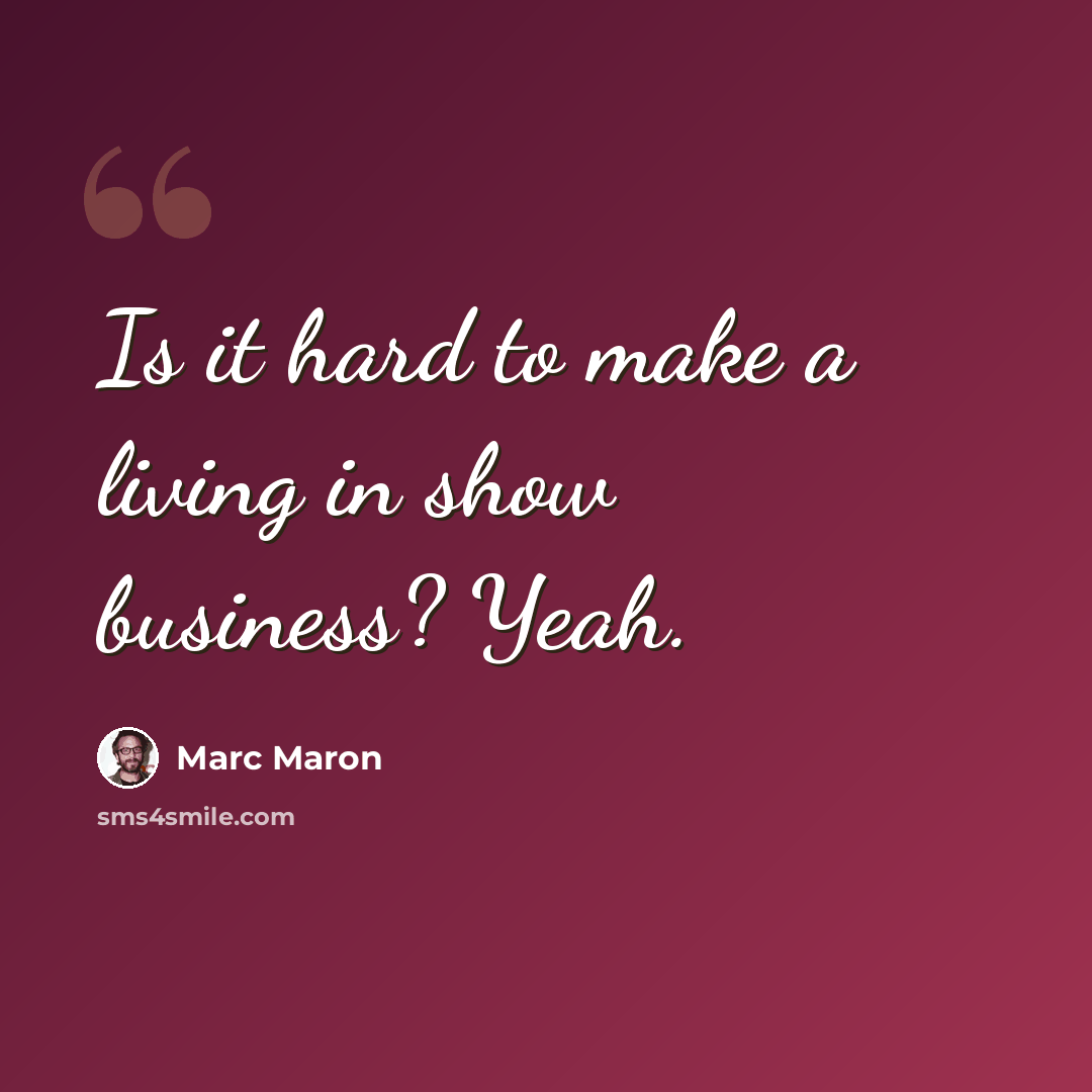 “Is it hard to make a living in show business? Yeah.” quote by Marc Maron