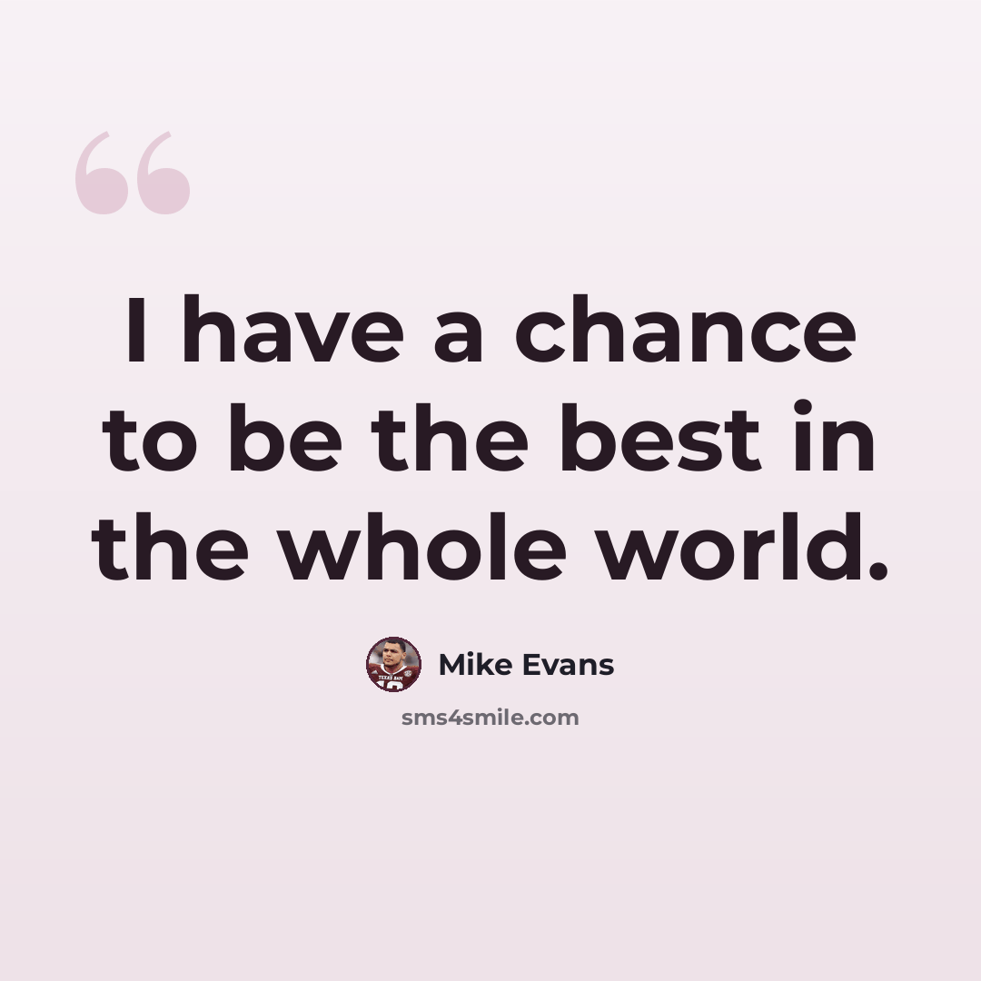 “I have a chance to be the best in the whole world.” quote by Mike Evans
