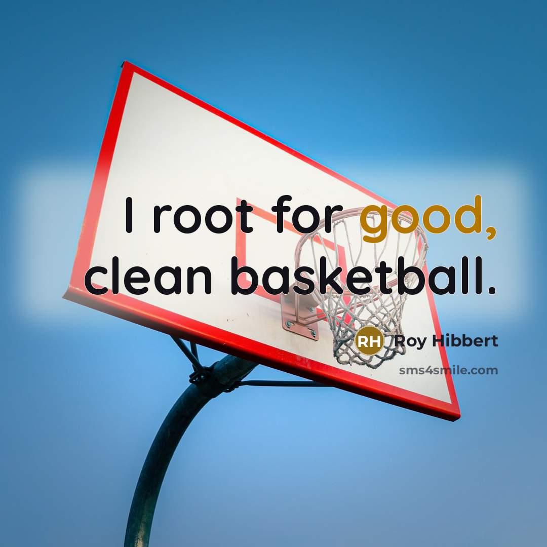 “I root for good, clean basketball.” quote by Roy Hibbert