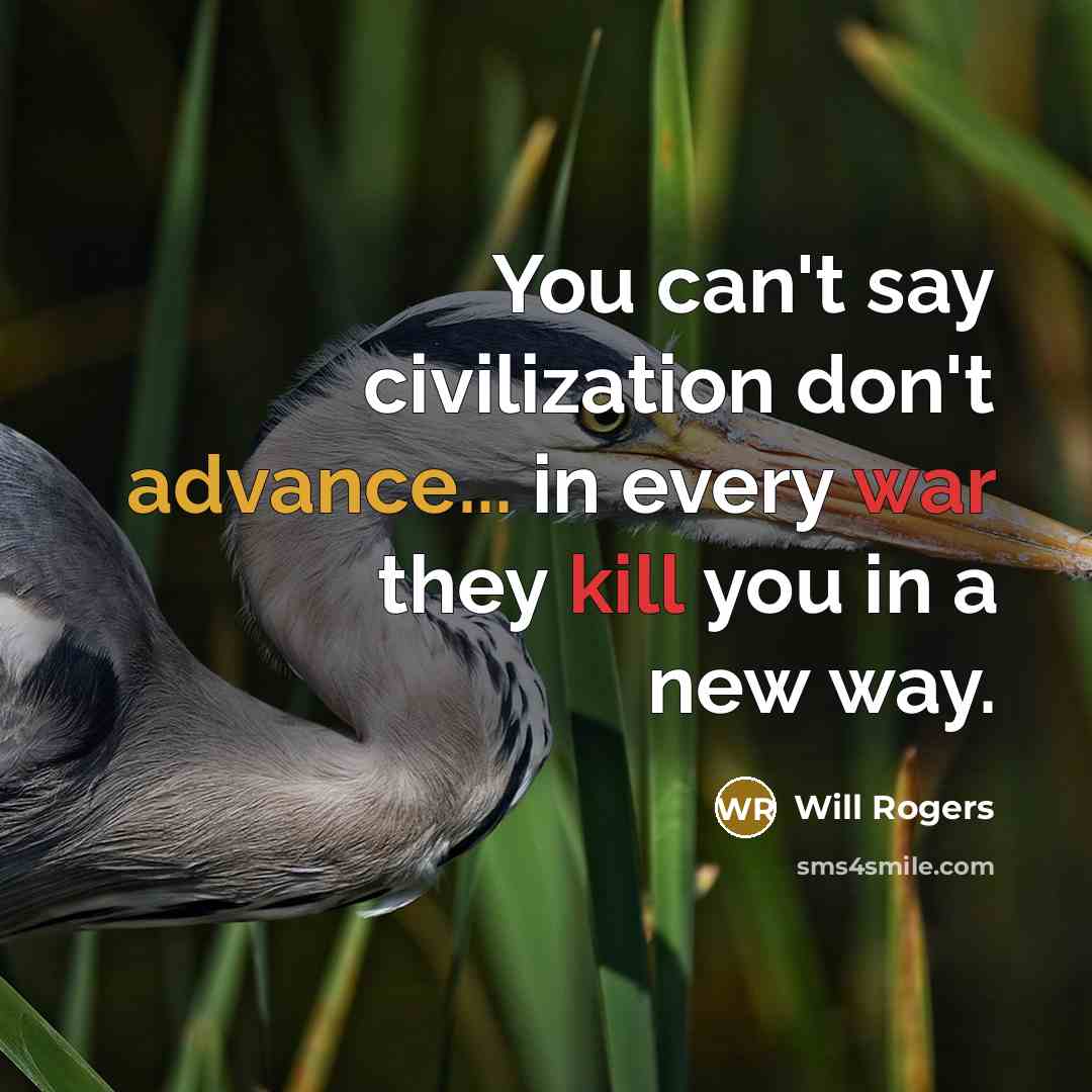 “You can't say civilization don't advance... in every war they kill you in a new way.” quote by Will Rogers