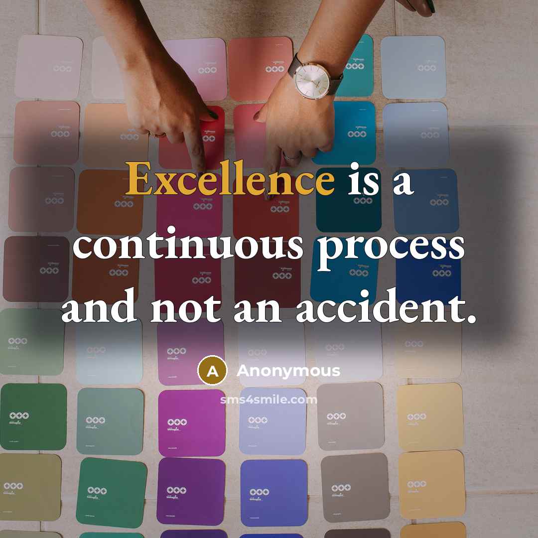 “Excellence is a continuous process and not an accident.” quote by Anonymous