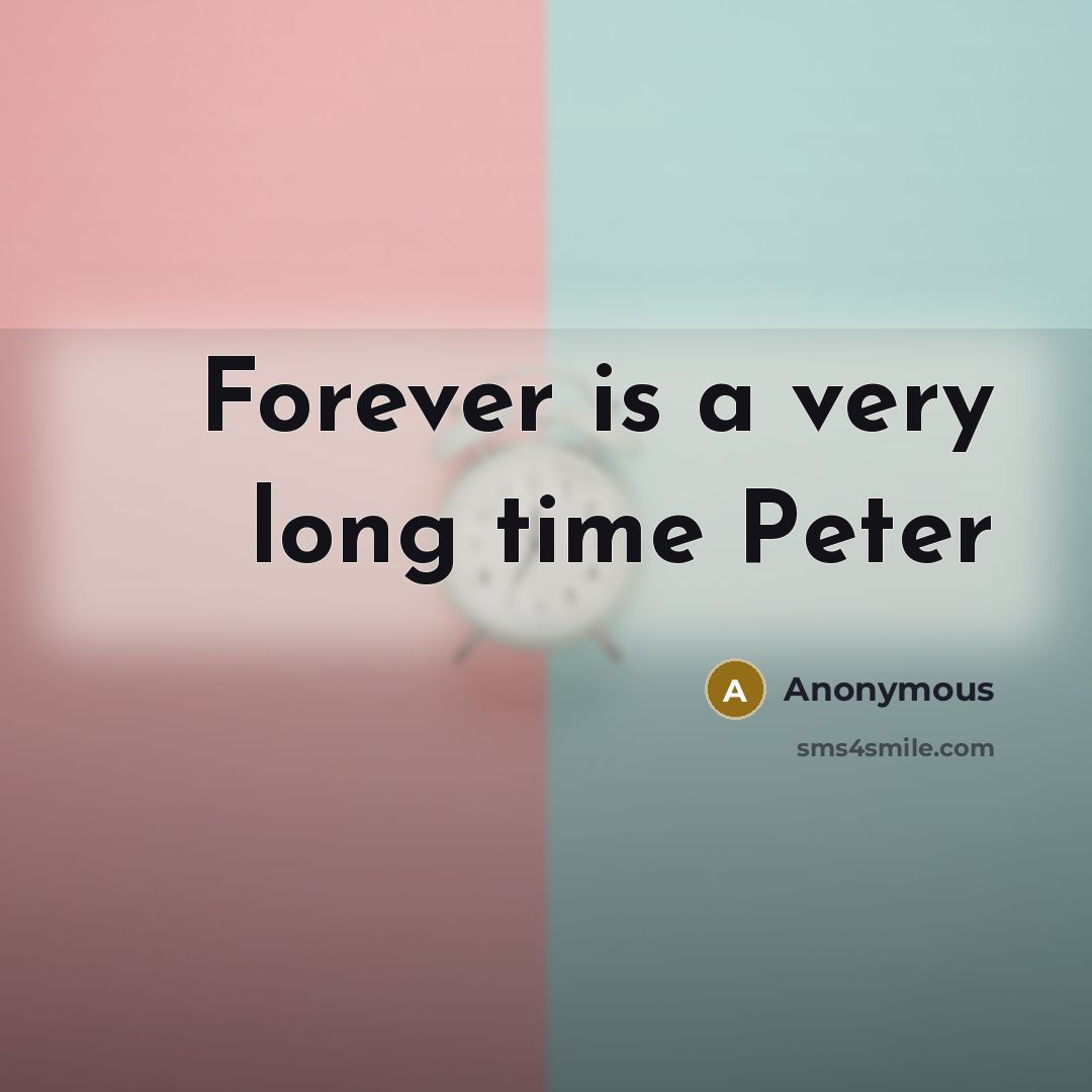 “Forever is a very long time Peter” quote by Anonymous
