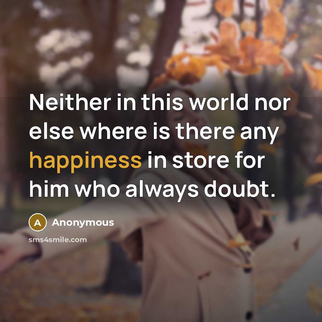 “Neither in this world nor else where is there any happiness in store for him who always doubt.” quote by Anonymous