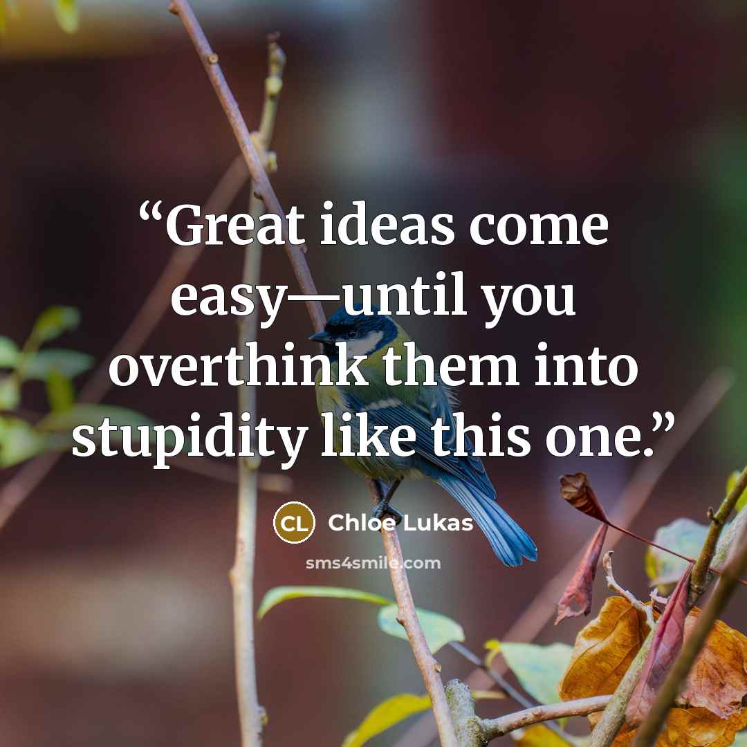 “Great ideas come easy—until you overthink them into stupidity like this one.” quote by Chloe Lukas