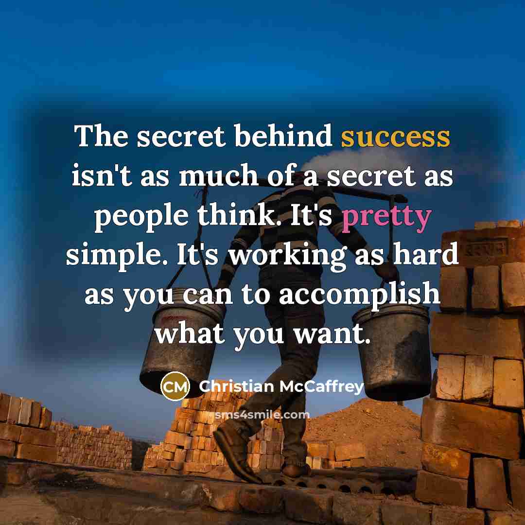 “The secret behind success isn't as much of a secret as people think. It's pretty simple. It's working as hard as you can to accomplish what you want.” quote by Christian McCaffrey