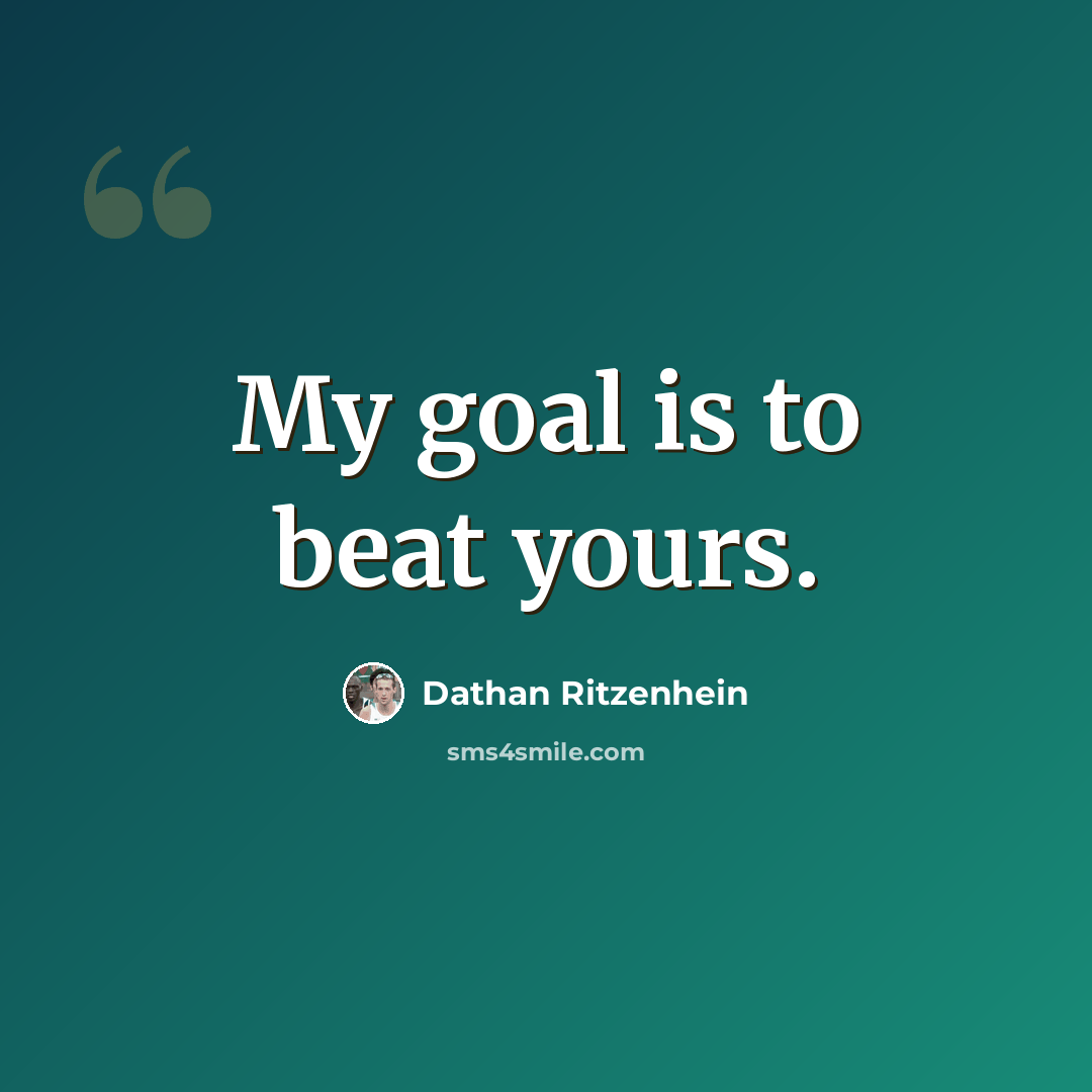 “My goal is to beat yours.” quote by Dathan Ritzenhein