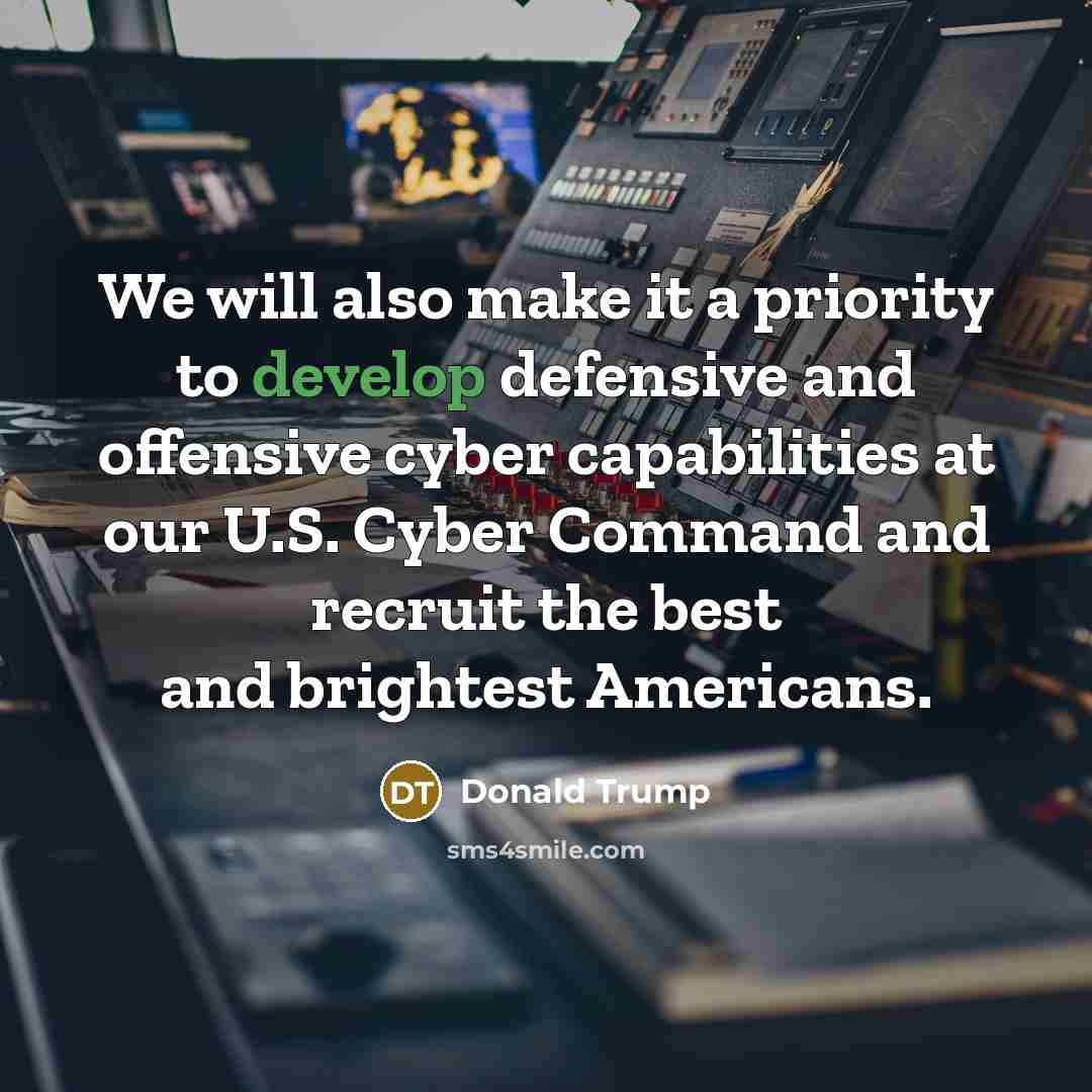 “We will also make it a priority to develop defensive and offensive cyber capabilities at our U.S. Cyber Command and recruit the best and brightest Americans.” quote by Donald Trump
