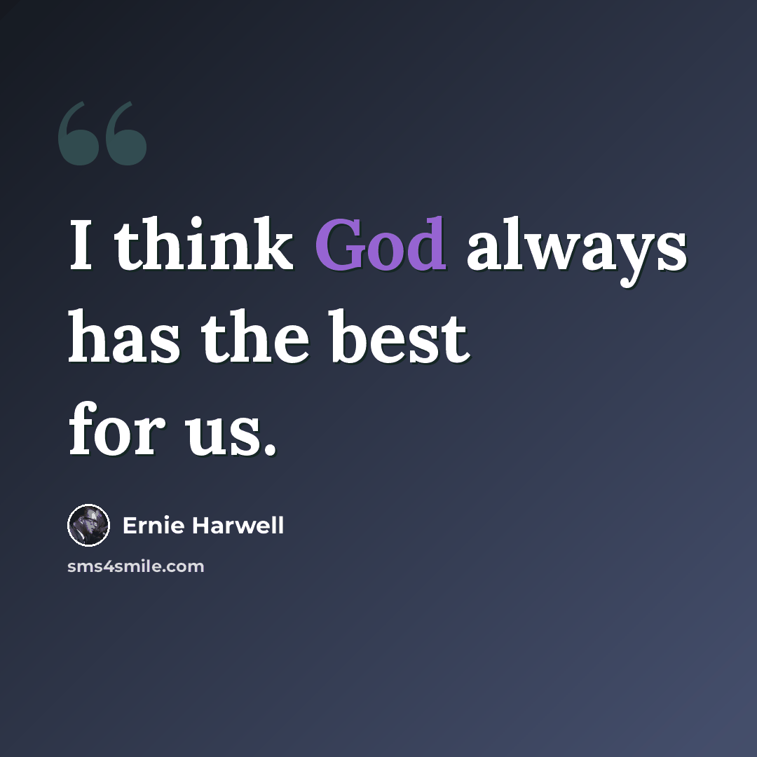 “I think God always has the best for us.” quote by Ernie Harwell