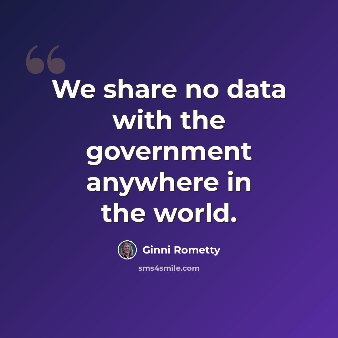 “We share no data with the government anywhere in the world.” quote by Ginni Rometty