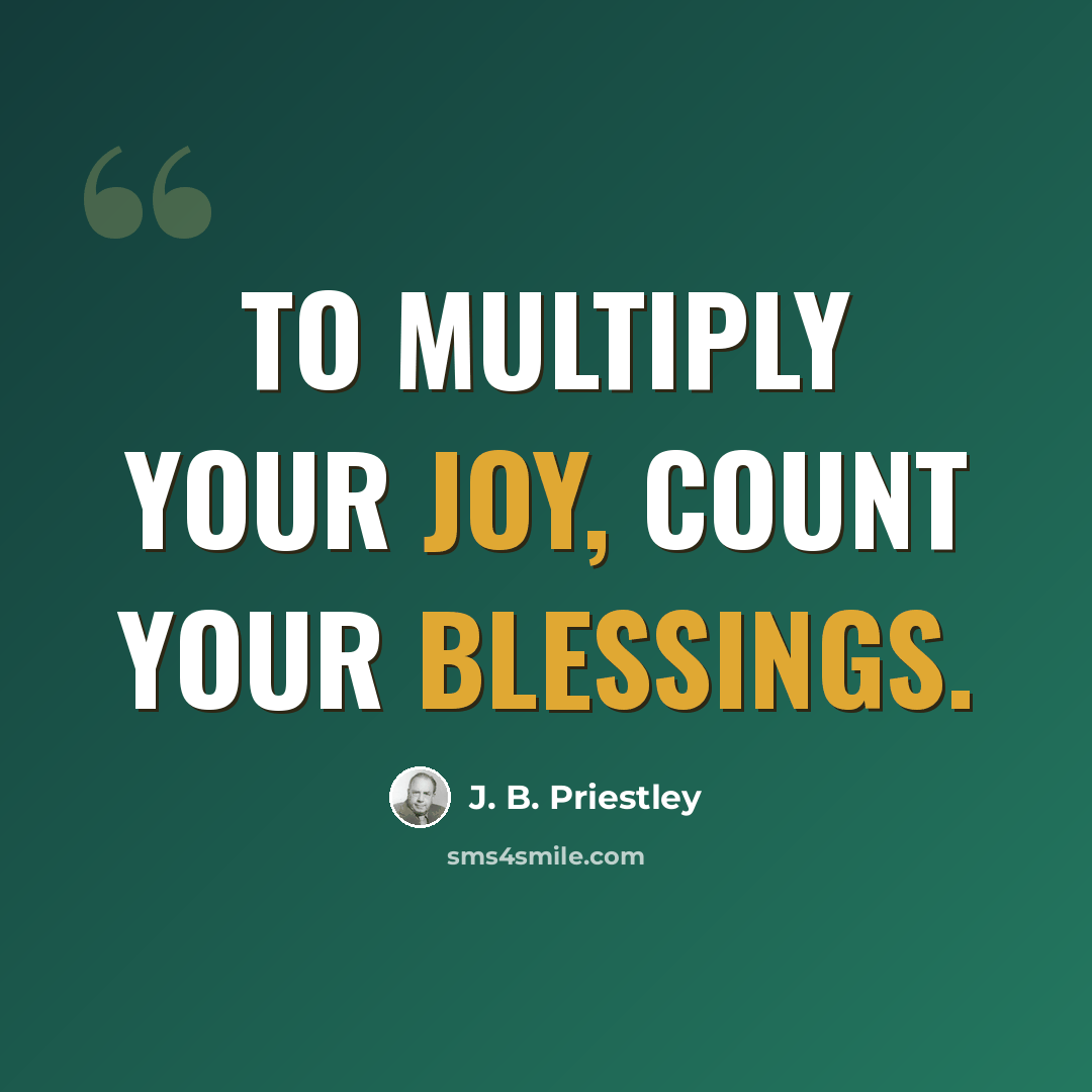 “To multiply your joy, count your blessings.” quote by J. B. Priestley