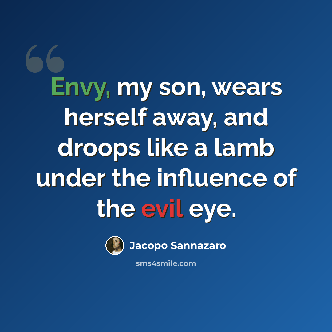 “Envy, my son, wears herself away, and droops like a lamb under the influence of the evil eye.” quote by Jacopo Sannazaro
