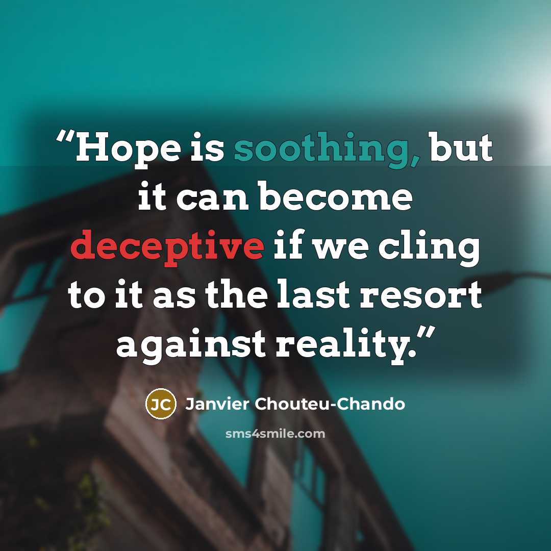 “Hope is soothing, but it can become deceptive if we cling to it as the last resort against reality.” quote by Janvier Chouteu-Chando