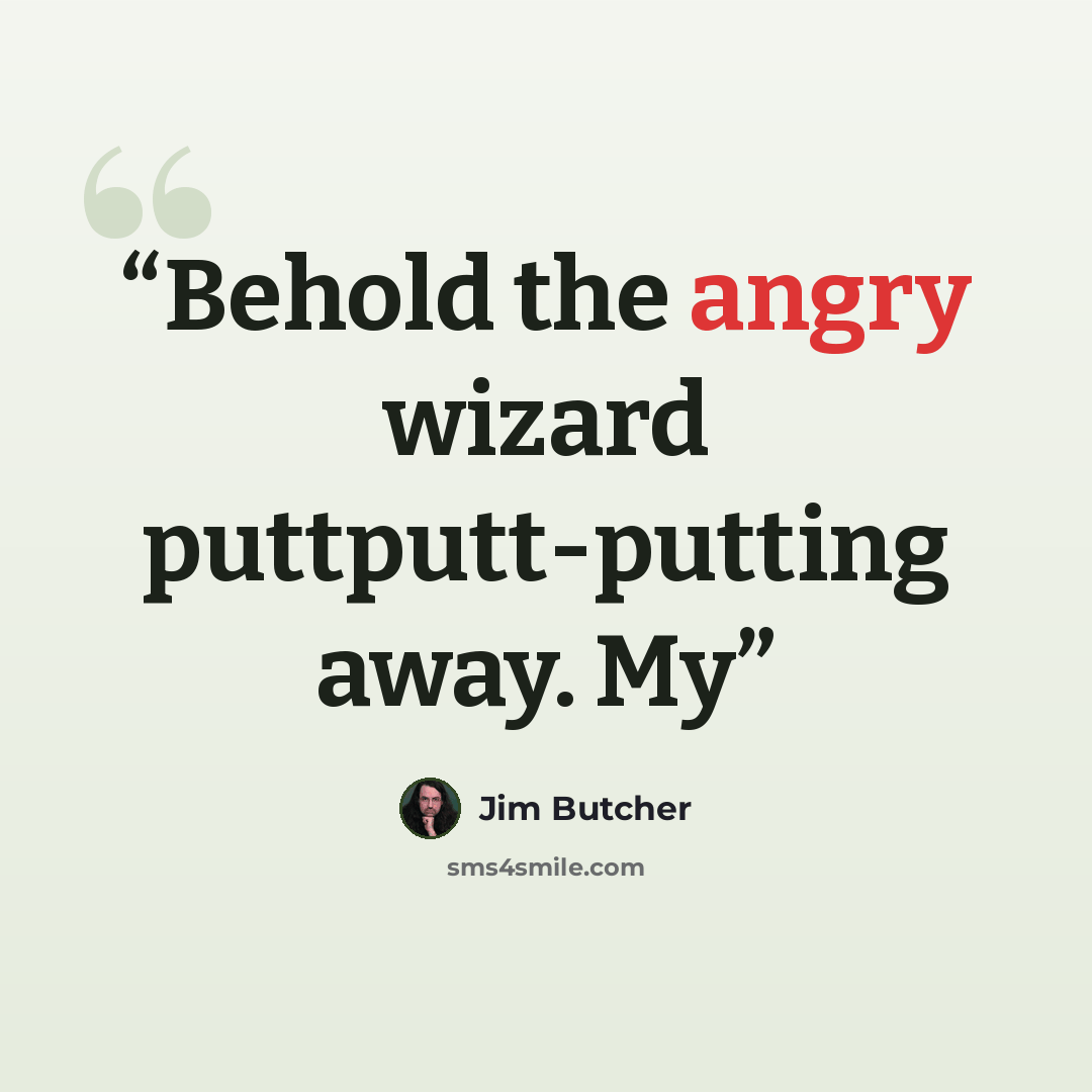 “Behold the angry wizard puttputt-putting away. My” quote by Jim Butcher