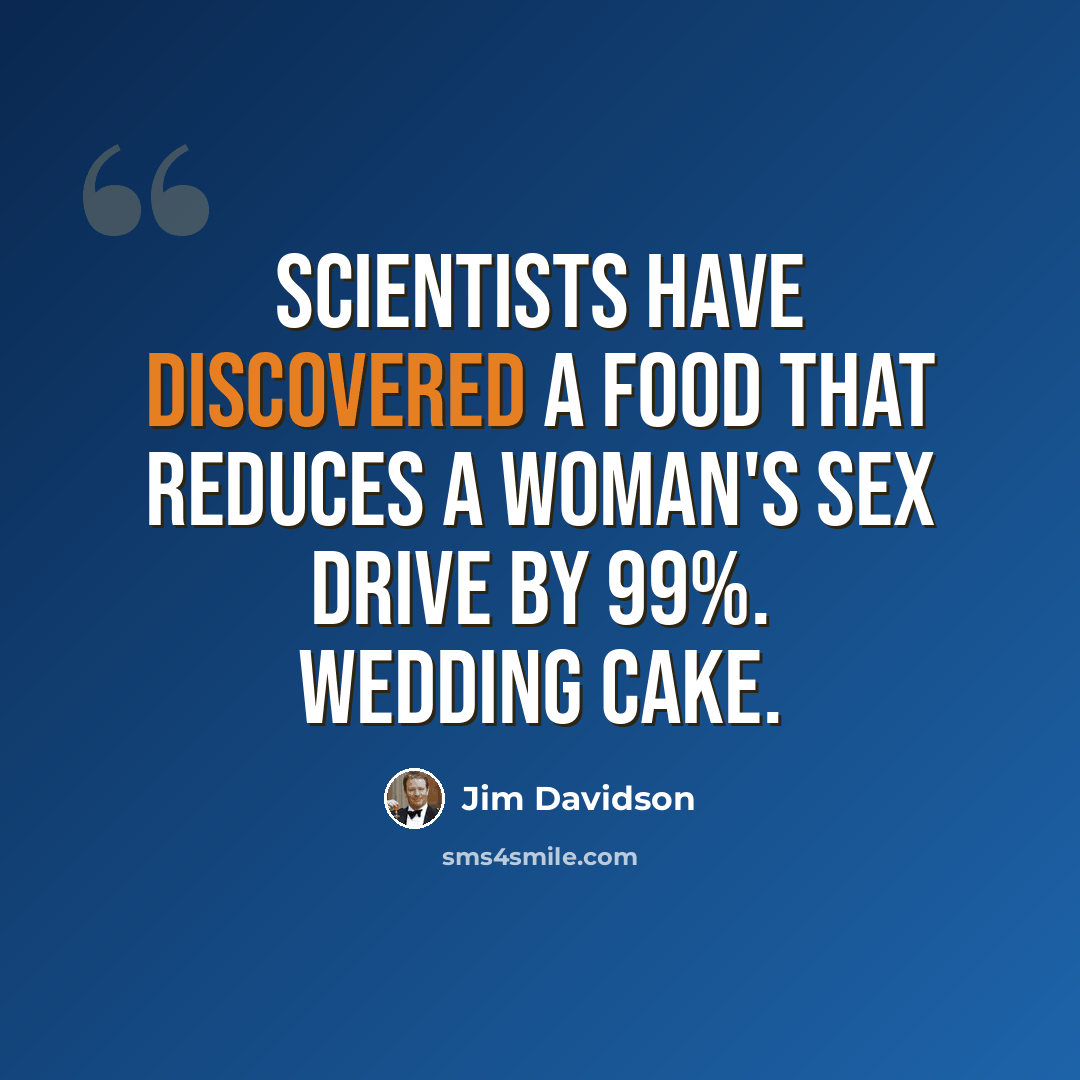 “Scientists have discovered a food that reduces a woman's sex drive by 99%. Wedding cake.” quote by Jim Davidson