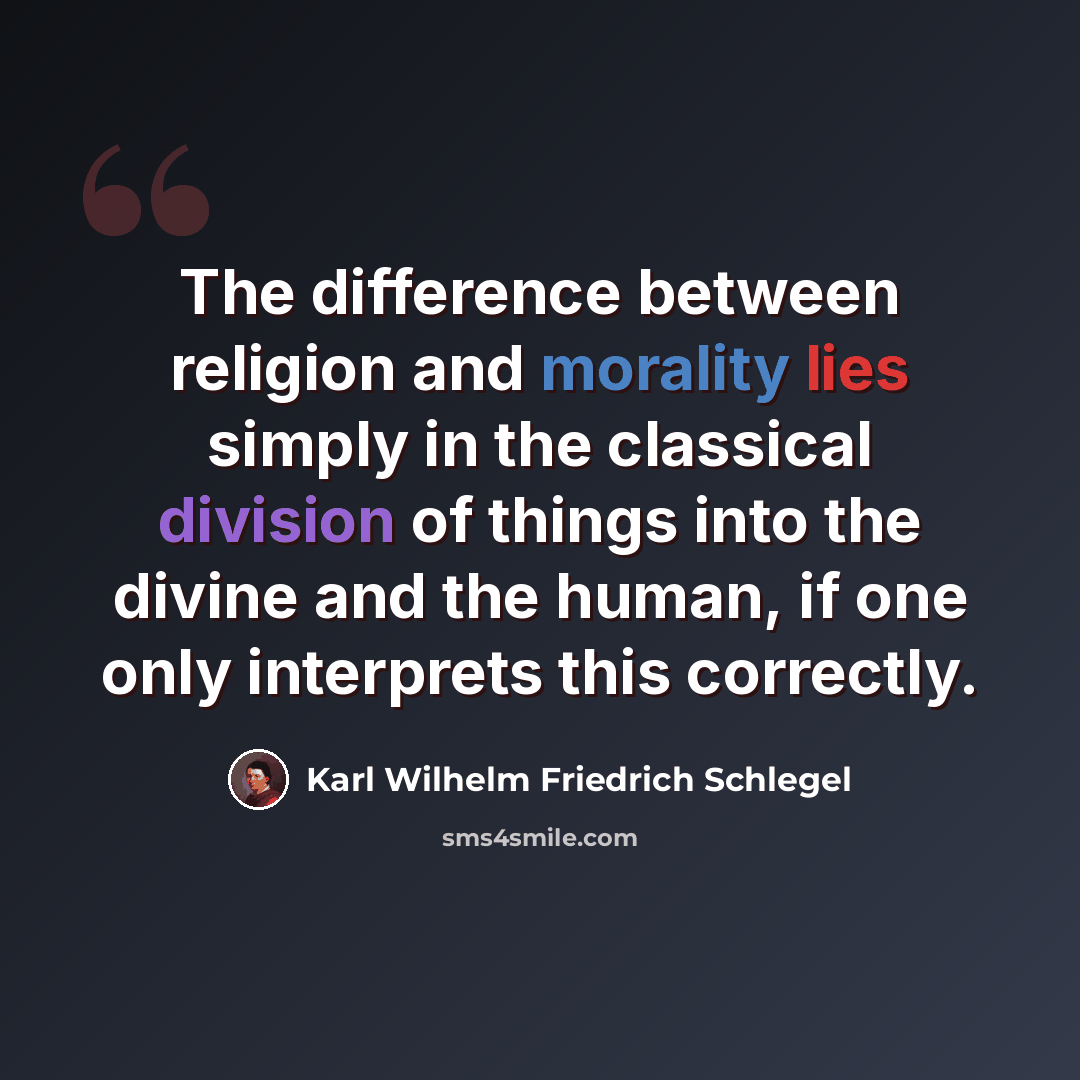 “The difference between religion and morality lies simply in the classical division of things into the divine and the human, if one only interprets this correctly.” quote by Karl Wilhelm Friedrich Schlegel