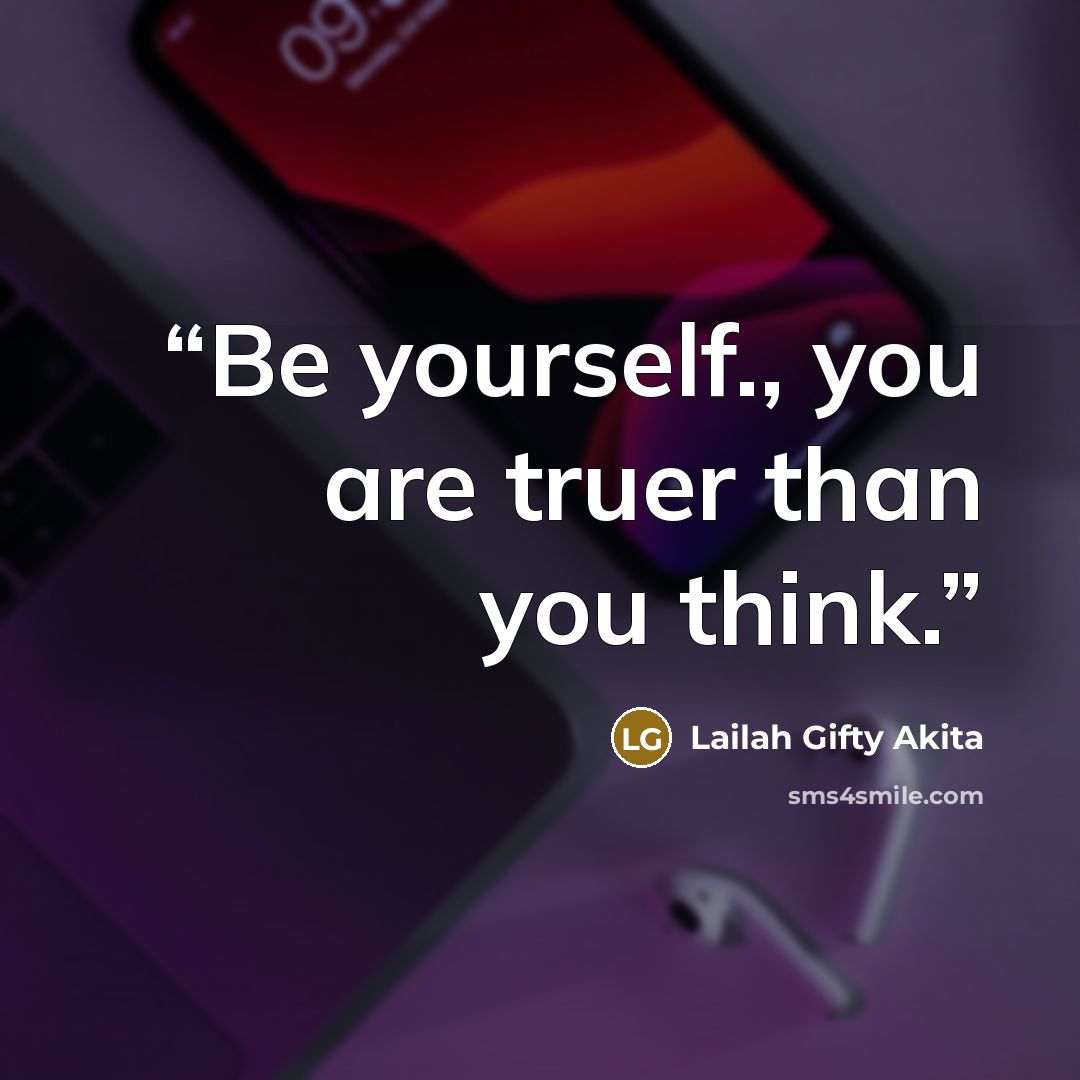 “Be yourself., you are truer than you think.” quote by Lailah Gifty Akita