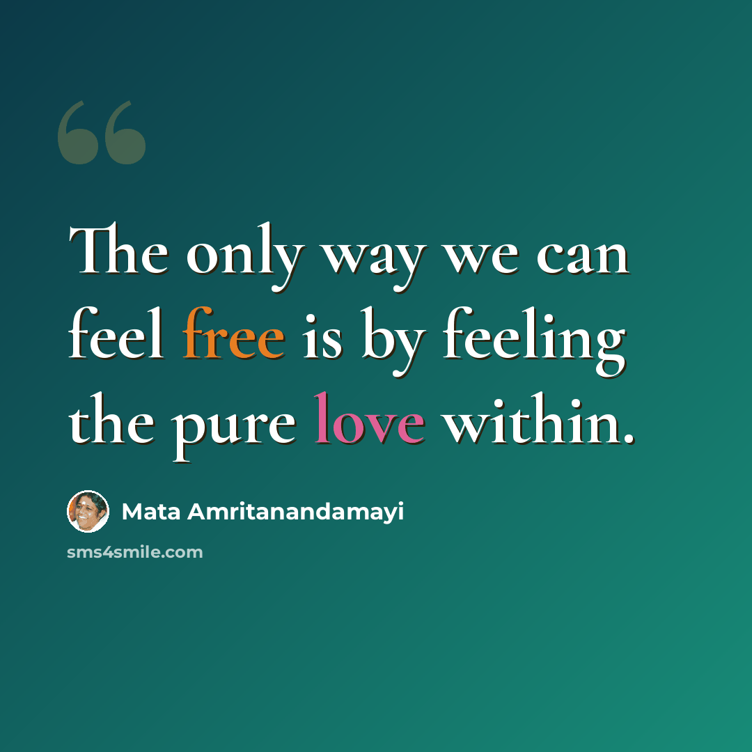 “The only way we can feel free is by feeling the pure love within.” quote by Mata Amritanandamayi