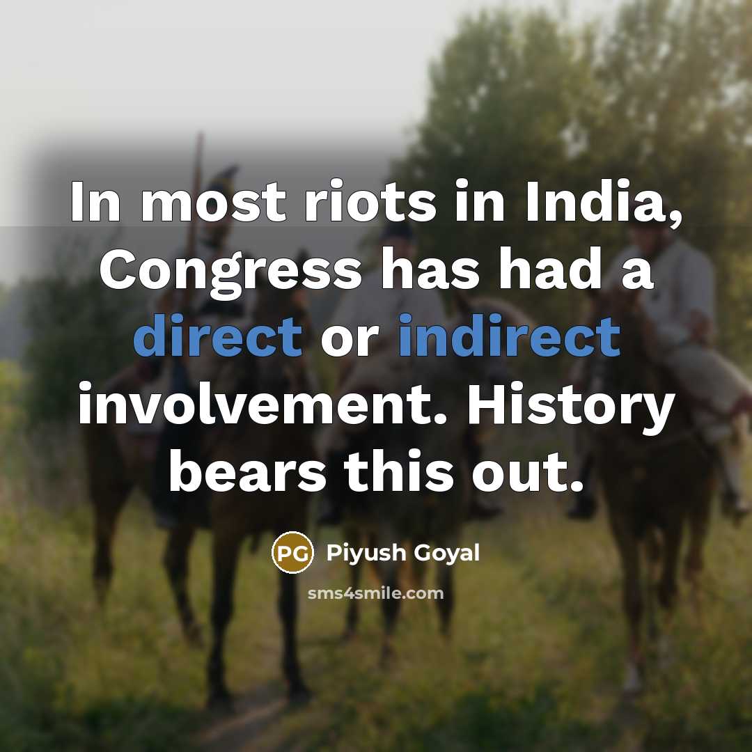 “In most riots in India, Congress has had a direct or indirect involvement. History bears this out.” quote by Piyush Goyal