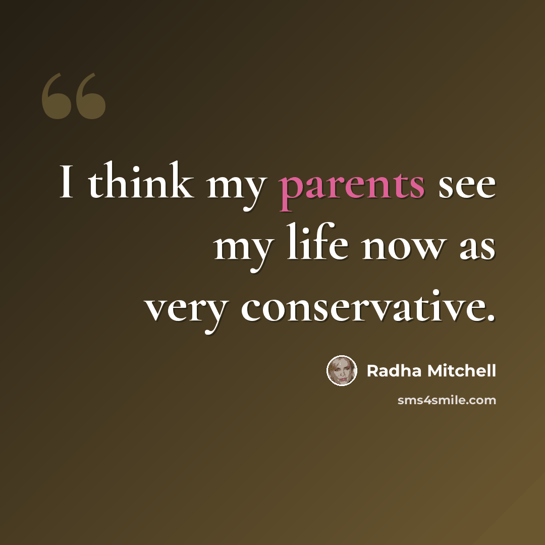 “I think my parents see my life now as very conservative.” quote by Radha Mitchell