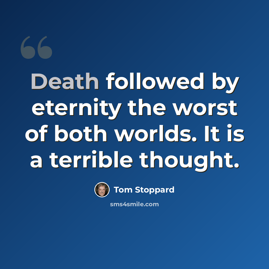 “Death followed by eternity the worst of both worlds. It is a terrible thought.” quote by Tom Stoppard