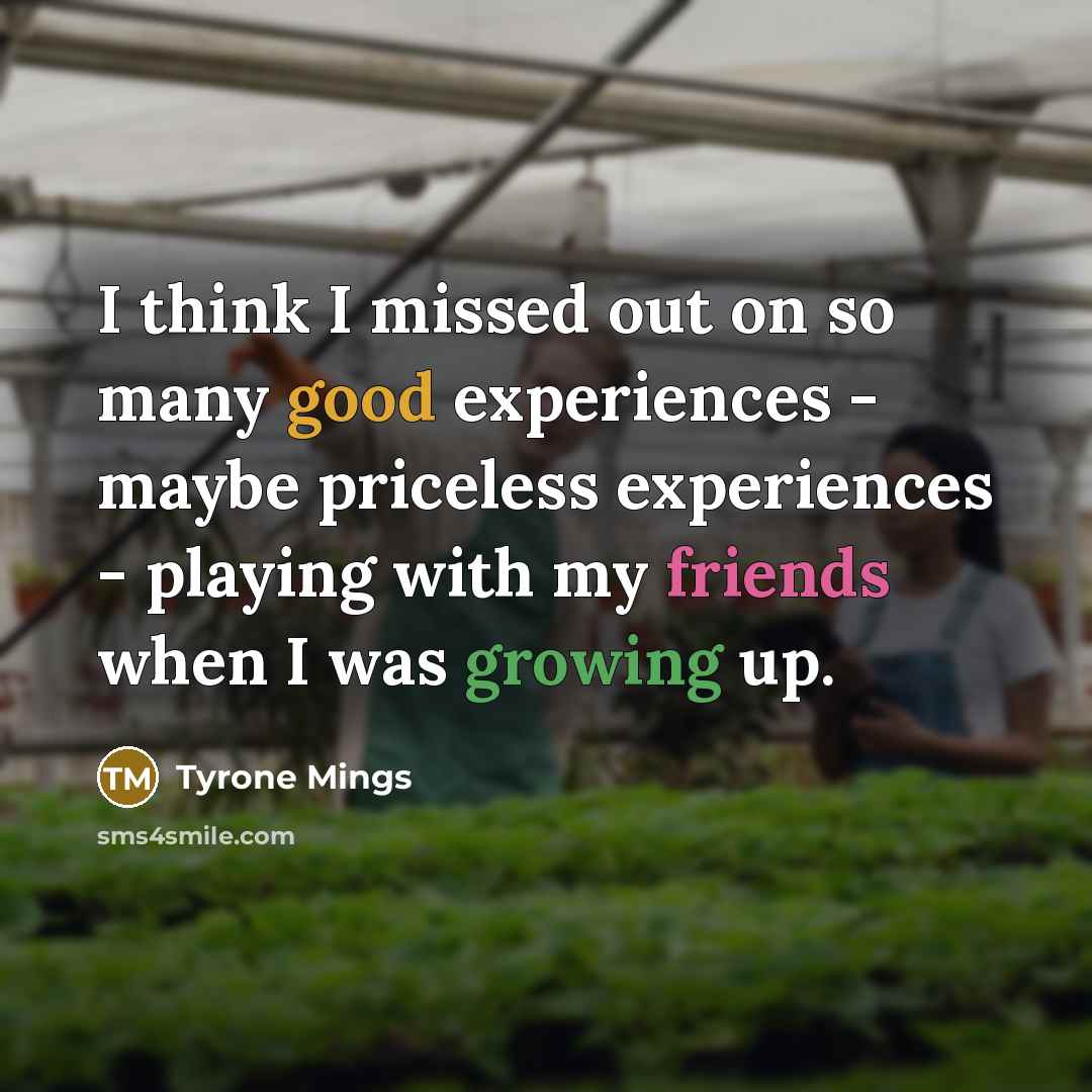 “I think I missed out on so many good experiences - maybe priceless experiences - playing with my friends when I was growing up.” quote by Tyrone Mings