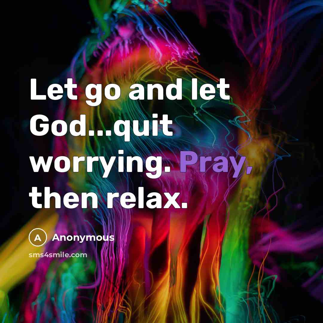 “Let go and let God...quit worrying. Pray, then relax.” quote by Anonymous