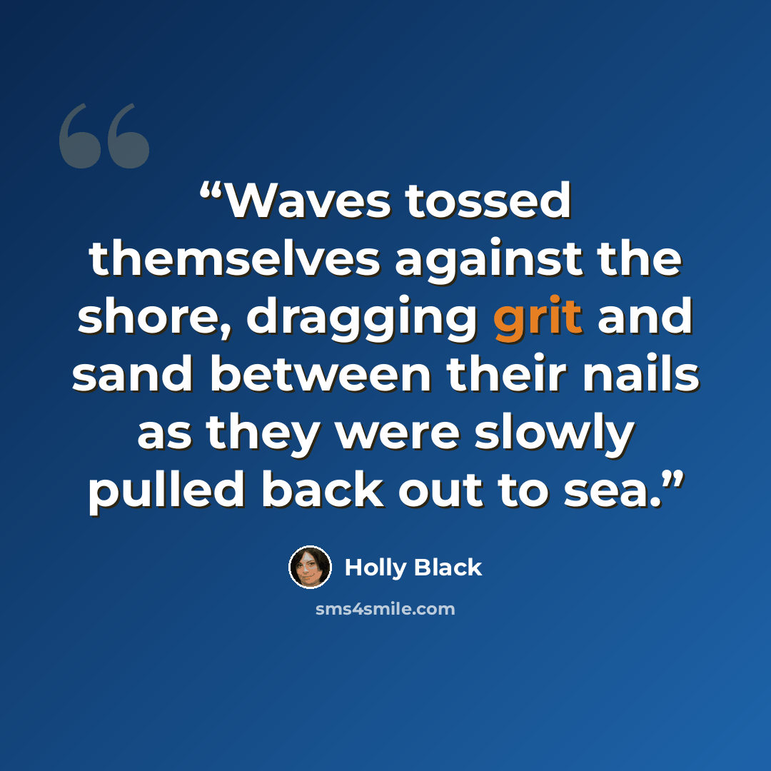 “Waves tossed themselves against the shore, dragging grit and sand between their nails as they were slowly pulled back out to sea.” quote by Holly Black