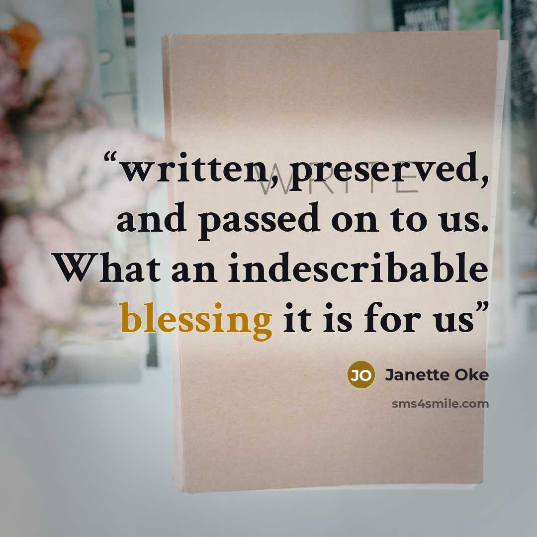 “written, preserved, and passed on to us. What an indescribable blessing it is for us” quote by Janette Oke