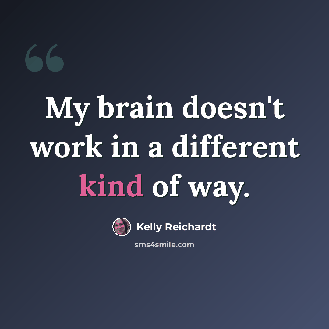 “My brain doesn't work in a different kind of way.” quote by Kelly Reichardt