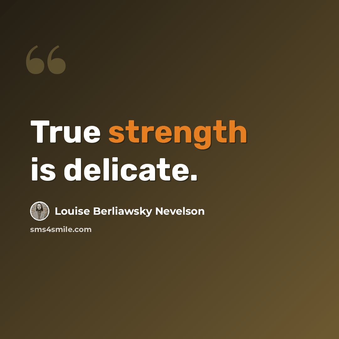 “True strength is delicate.” quote by Louise Berliawsky Nevelson