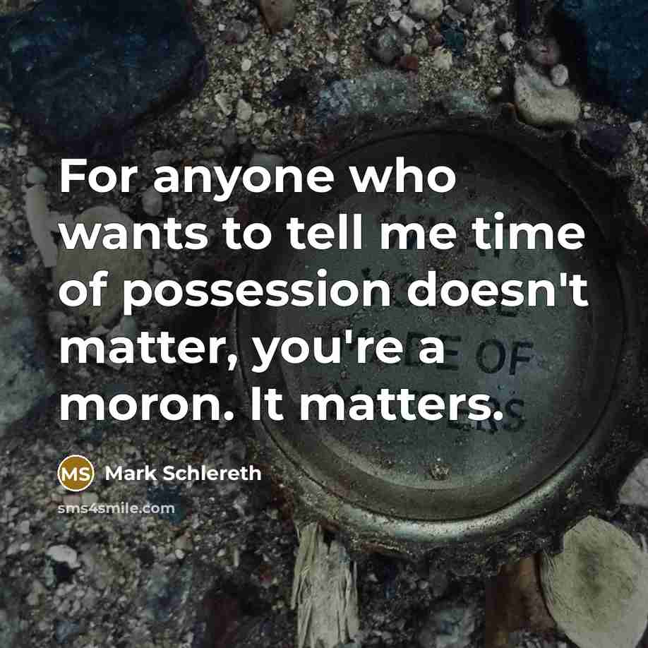 “For anyone who wants to tell me time of possession doesn't matter, you're a moron. It matters.” quote by Mark Schlereth