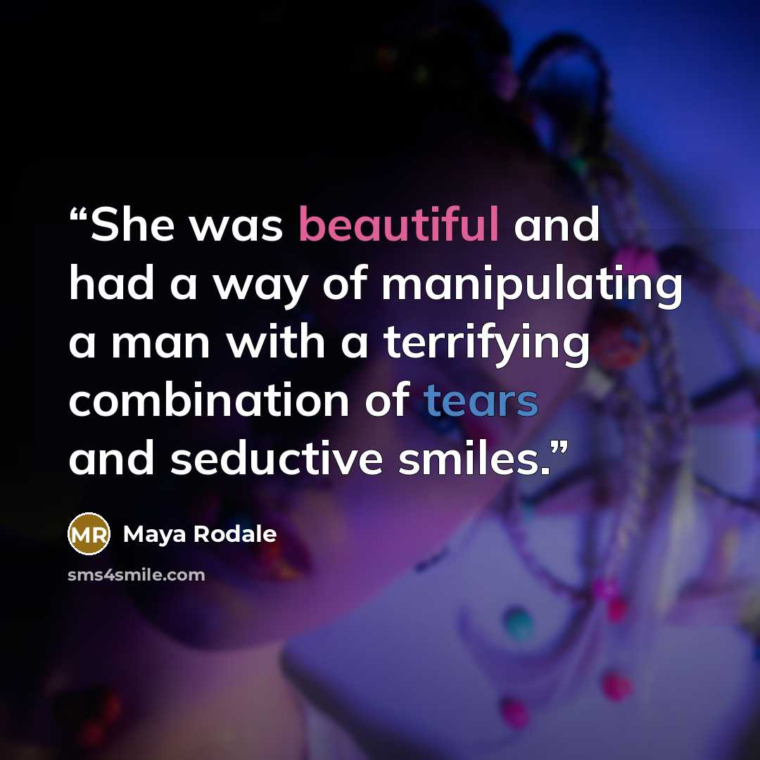 “She was beautiful and had a way of manipulating a man with a terrifying combination of tears and seductive smiles.” quote by Maya Rodale