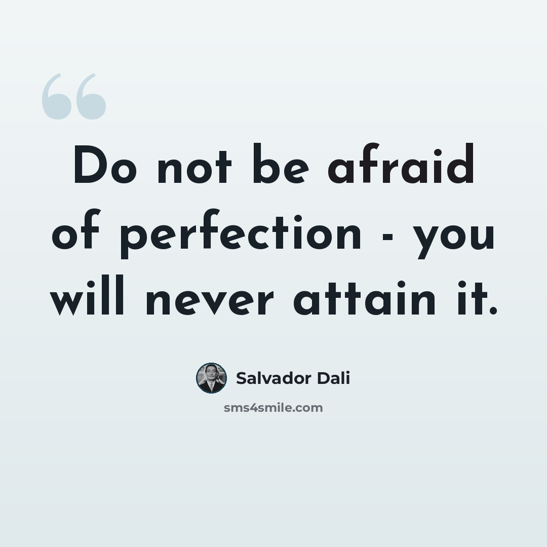 “Do not be afraid of perfection - you will never attain it.” quote by Salvador Dali