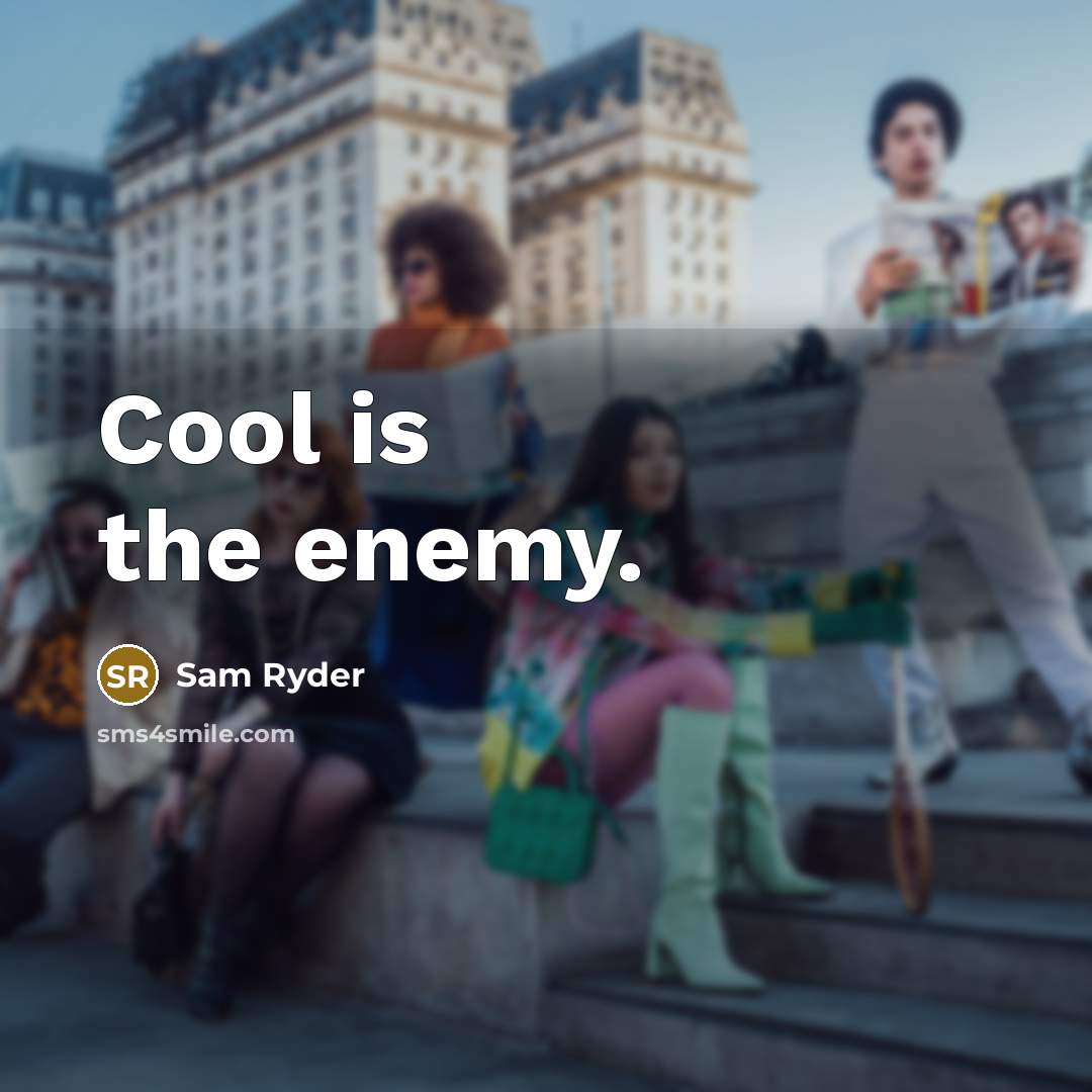 “Cool is the enemy.” quote by Sam Ryder